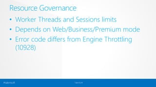 Resource Governance 
• Worker Threads and Sessions limits 
• Depends on Web/Business/Premium mode 
• Error code differs from Engine Throttling 
(10928) 
#talentsoft TalentSoft 
 