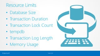 Resource Limits 
• Database Size 
• Transaction Duration 
• Transaction Lock Count 
• tempdb 
• Transaction Log Length 
• Memory Usage 
#talentsoft TalentSoft 
 