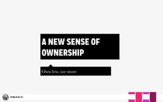A NEW SENSE OF
OWNERSHIP
Own less, use more
 
