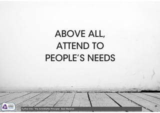 29
ABOVE ALL,
ATTEND TO
PEOPLE’S NEEDS
Further Info: ‘The Anti-Matter Principle’. Bob Marshal - flowchainsensei.wordpress.com/category/antimatter-principle/
 