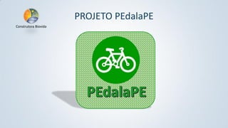 PROJETO PEdalaPE
Construtora Biovida

 