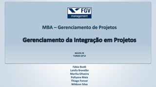 MBA – Gerenciamento de Projetos

RECIFE-PE
TURMA GP14

Fábio Bodê
Laislla Brandão
Marília Oliveira
Pollyana Maia
Thiago Fonzar
Wildson Silva

 