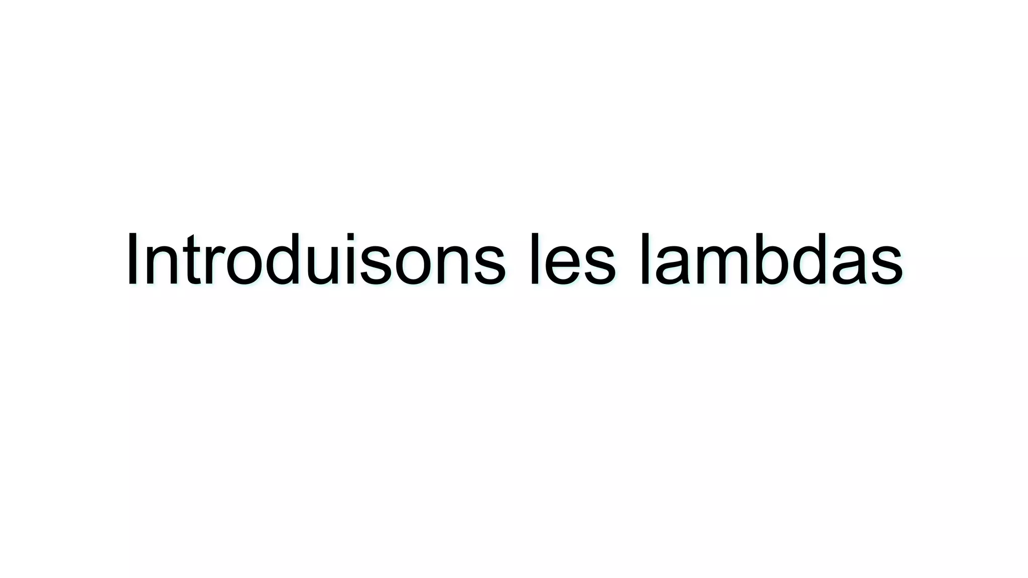 Introduisons les lambdas  