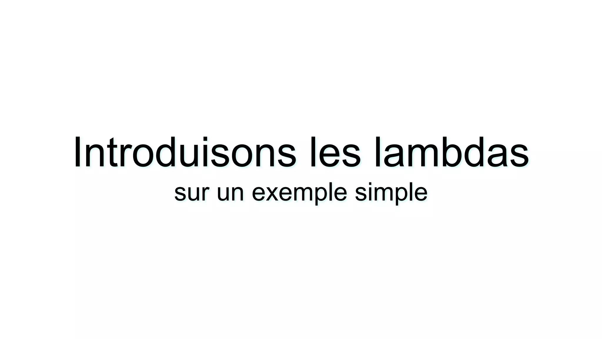 Introduisons les lambdas sur un exemple simple  