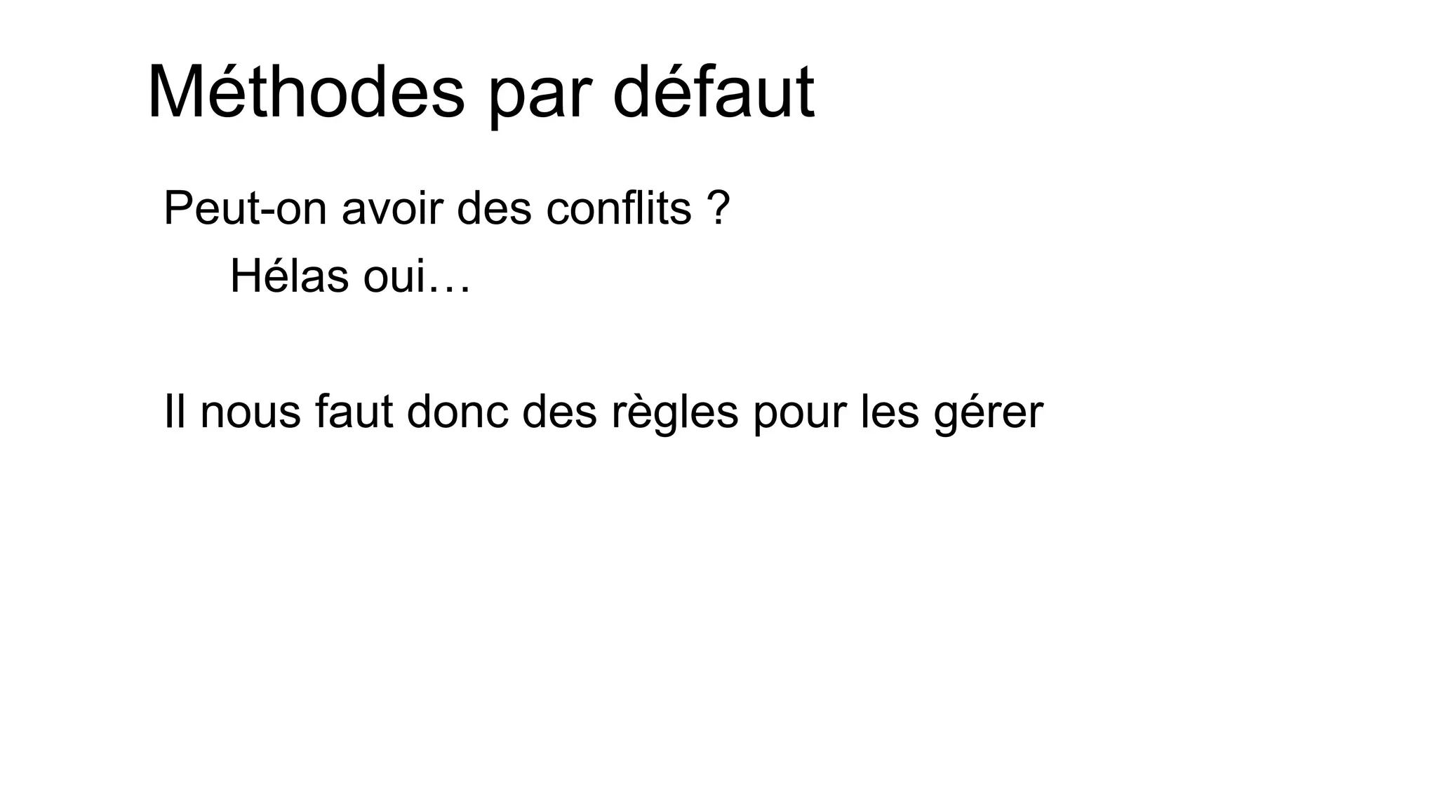 Méthodes par défaut 
Peut-on avoir des conflits ? 
Hélas oui… 
Il nous faut donc des règles pour les gérer  