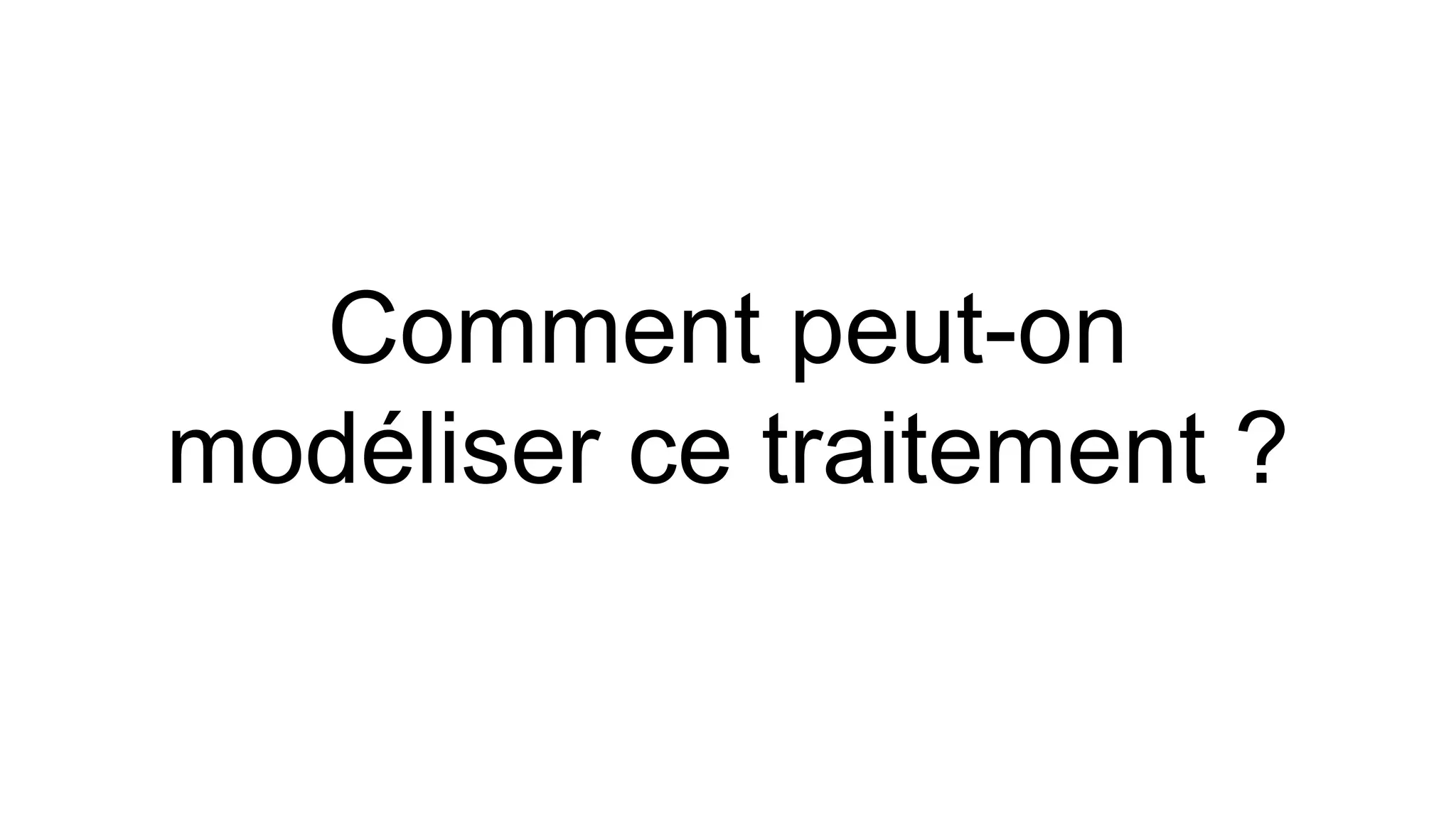 Comment peut-on modéliser ce traitement ?  
