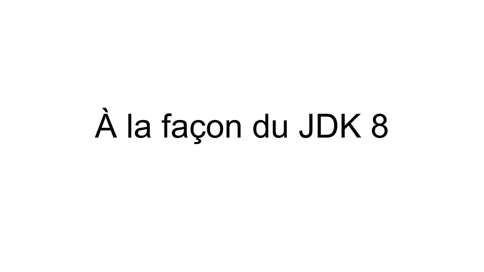 À la façon du JDK 8  