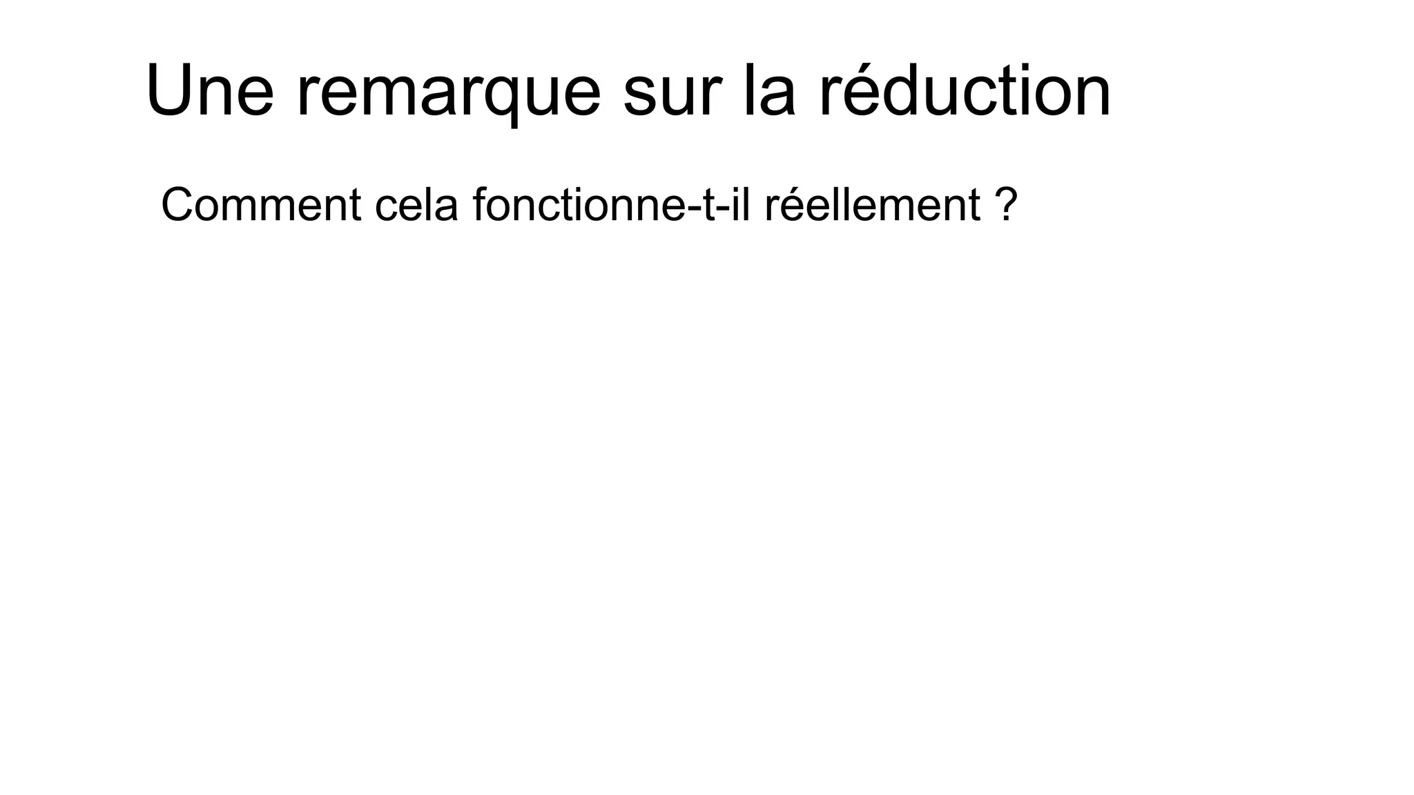Une remarque sur la réduction 
Comment cela fonctionne-t-il réellement ?  