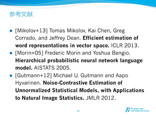参考⽂文献
l 

l 

l 

[Mikolov+13] Tomas Mikolov, Kai Chen, Greg
Corrado, and Jeffrey Dean. Efficient estimation of
word re...