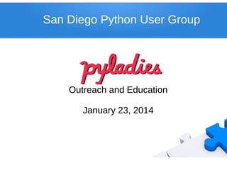 San Diego Python User Group
Outreach and Education
January 23, 2014
 