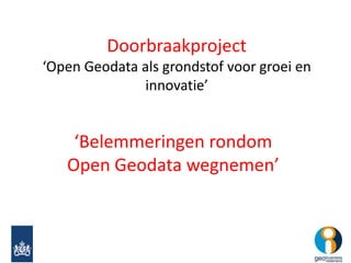 Doorbraakproject
‘Open Geodata als grondstof voor groei en
innovatie’

‘Belemmeringen rondom
Open Geodata wegnemen’

 