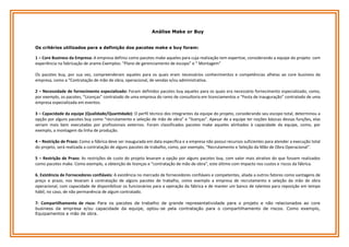 Análise Make or Buy
Os critérios utilizados para a definição dos pacotes make e buy foram:

1 – Core Business da Empresa: A empresa definiu como pacotes make aqueles para cuja realização tem expertise, considerando a equipe do projeto com
experiência na fabricação de arame.Exemplos: “Plano de gerenciamento de escopo” e “ Montagem”
Os pacotes buy, por sua vez, compreenderam aqueles para os quais eram necessários conhecimentos e competências alheias ao core business da
empresa, como a “Contratação de mão de obra, operacional, de vendas e/ou administrativa.
2 – Necessidade de fornecimento especializado: Foram definidos pacotes buy aqueles para os quais era necessário fornecimento especializado, como,
por exemplo, os pacotes, “Licenças” contratado de uma empresa do ramo de consultoria em licenciamentos e “Festa de inauguração” contratado de uma
empresa especializada em eventos.
3 – Capacidade da equipe (Qualidade/Quantidade): O perfil técnico dos integrantes da equipe do projeto, considerando seu escopo total, determinou a
opção por alguns pacotes buy como “recrutamento e seleção de mão de obra” e “licenças”. Apesar de a equipe ter noções básicas dessas funções, elas
seriam mais bem executadas por profissionais externos. Foram classificados pacotes make aqueles alinhados à capacidade da equipe, como, por
exemplo, a montagem da linha de produção.
4 – Restrição de Prazo: Como a fábrica deve ser inaugurada em data específica e a empresa não possui recursos suficientes para atender a execução total
do projeto, será realizada a contratação de alguns pacotes de trabalho, como, por exemplo, “Recrutamento e Seleção da Mão de Obra Operacional”.
5 – Restrição de Prazo: As restrições de custo do projeto levaram a opção por alguns pacotes buy, com valor mais atrativo do que fossem realizados
como pacotes make. Como exemplo, a obtenção de licenças e “contratação de mão de obra”, este último com impacto nos custos e riscos da fábrica.
6. Existência de Fornecedores confiáveis: A existência no mercado de fornecedores confiáveis e competentes, aliada a outros fatores como vantagens de
preço e prazo, nos levaram à contratação de alguns pacotes de trabalho, como exemplo a empresa de recrutamento e seleção da mão de obra
operacional, com capacidade de disponibilizar os funcionários para a operação da fábrica e de manter um banco de talentos para reposição em tempo
hábil, no caso, de não permanência de algum contratado.
7- Compartilhamento de risco: Para os pacotes de trabalho de grande representatividade para o projeto e não relacionados ao core
business da empresa e/ou capacidade da equipe, optou-se pela contratação para o compartilhamento de riscos. Como exemplo,
Equipamentos e mão de obra.

 