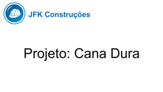 JFK Construções

Projeto: Cana Dura

 
