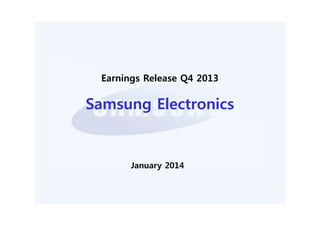 Earnings Release Q4 2013

Samsung Electronics
S
El t
i

January 2014

 