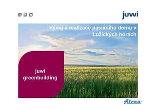 Vývoj a realizace pasivního domu v
Lužických horách

juwi
greenbuilding

 