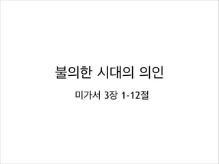 불의한 시대의 의인
미가서 3장 1-12절

 