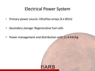 Electrical Power System
• Primary power source: UltraFlex arrays (4 x ∅5m)
• Secondary storage: Regenerative fuel cells
• Power management and distribution with 11.4 kW/kg

23/ 37

 