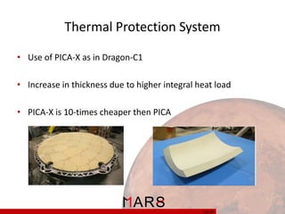 Thermal Protection System
• Use of PICA-X as in Dragon-C1
• Increase in thickness due to higher integral heat load
• PICA-X is 10-times cheaper then PICA

28/ 37

 