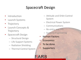 Spacecraft Design
– Attitude and Orbit Control
System
– Electrical Power System
– Communications
– Re-entry and TPS
– Systems Engineering

•
•
•
•

Introduction
Launch Systems
Trajectory
Launch Concepts &
Trajectory
• Spacecraft Design
–
–
–
–

Structural Design
Life Support Systems
Radiation Shielding
Thermal Control System

•
•
•
•

Human Factors
Economics
To be done
Supporters

30/ 37

 