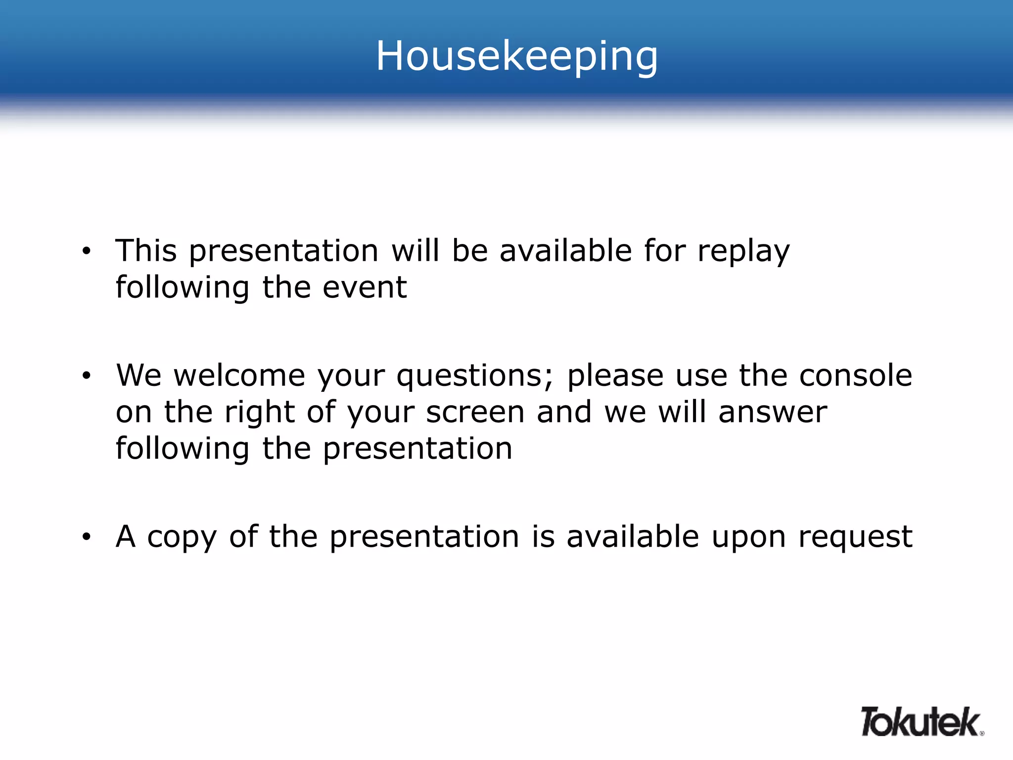 Housekeeping 
• This presentation will be available for replay 
following the event 
• We welcome your questions; please use the console 
on the right of your screen and we will answer 
following the presentation 
• A copy of the presentation is available upon request 
 