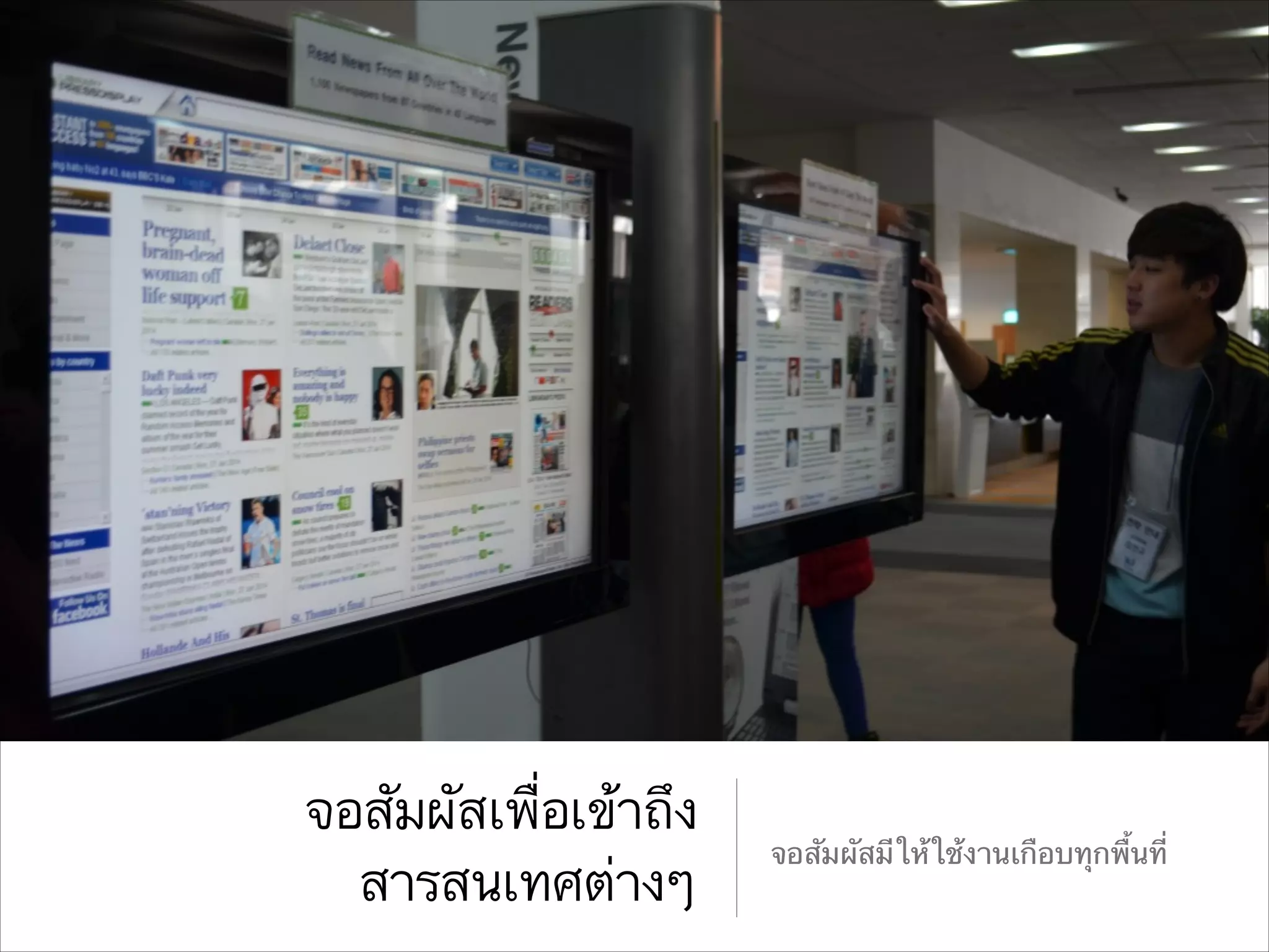 จอสัมผัสเพื่อเข้าถึง
สารสนเทศต่างๆ

จอสัมผัสมีให้ใช้งานเกือบทุกพื้นที่

 