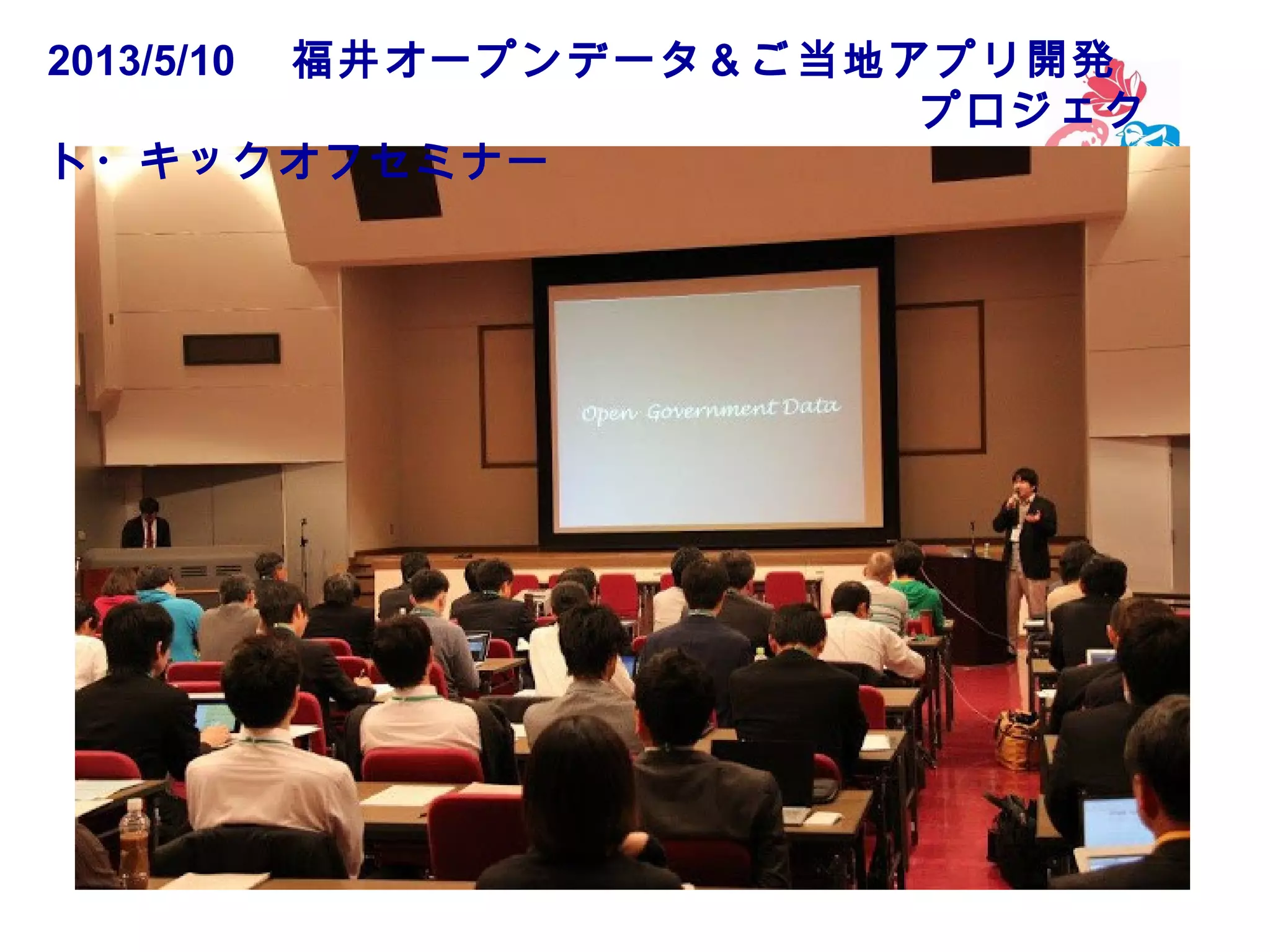 2013/5/10 　福井オープンデータ＆ご当地アプリ開発　　
　　　　　　　　　　　　　　　　　　　プロジェク
ト・キックオフセミナー

 