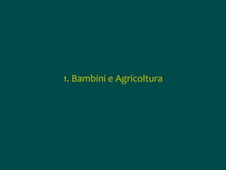 1. Bambini e Agricoltura

 