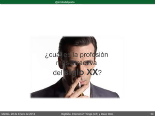 Martes, 28 de Enero de 2014 BigData, Internet of Things (IoT) y Deep Web 50
@emiliodelprado
#BigDataDircom
¿cuál es la profesión
más atractiva
del siglo XX?
 