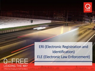 ERI (Electronic Registration and
Identification)
ELE (Electronic Law Enforcement)

 