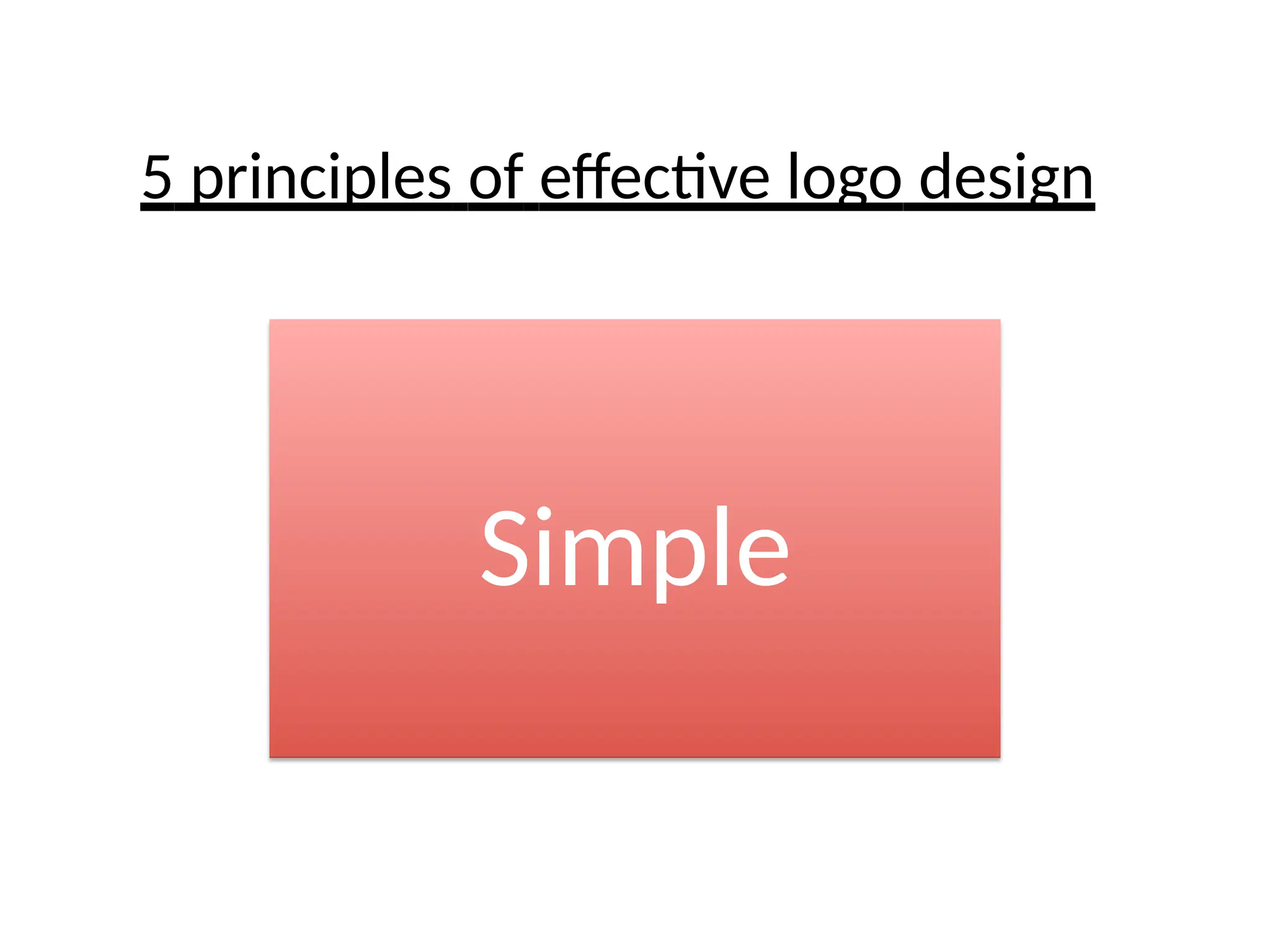 Simple
5 principles of eﬀective logo design
 
