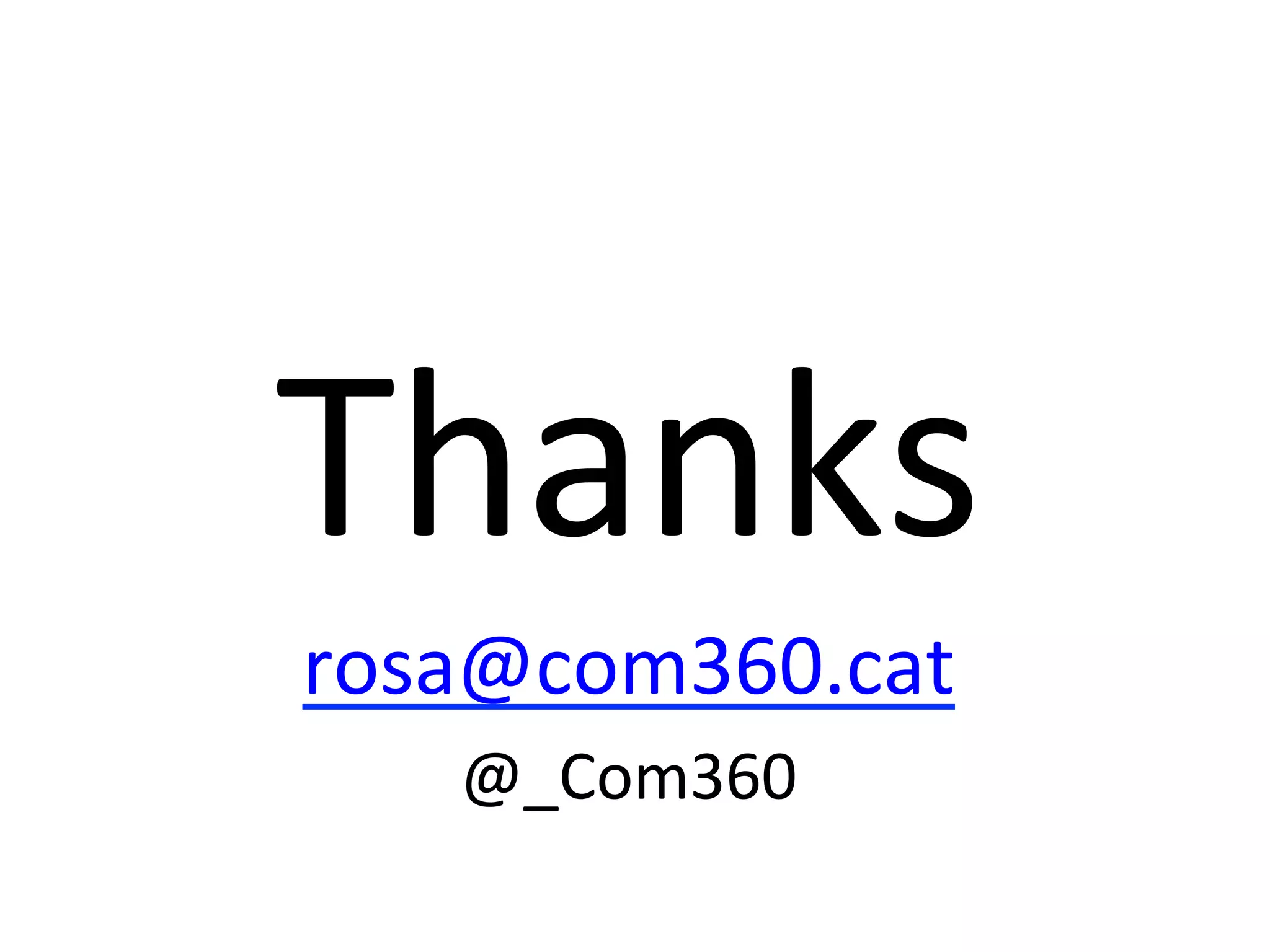 Thanks	
  
rosa@com360.cat	
  
@_Com360	
  

 
