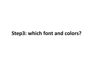 Step3:	
  which	
  font	
  and	
  colors?	
  

 