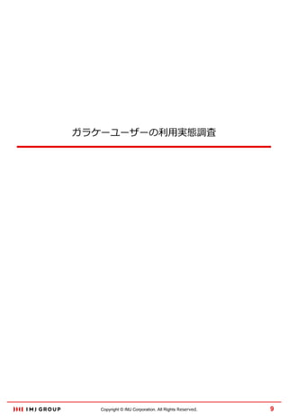 ガラケーユーザーの利用実態調査

Copyright © IMJ Corporation. All Rights Reserved.

9

 