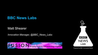 BBC News Labs
Matt Shearer
Innovation Manager, @BBC_News_Labs

Powered by BBC Connected Studio

 