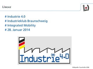 # Industrie 4.0
# Industrieklub Braunschweig
# Integrated Mobility
# 28. Januar 2014
Bildquelle: Fraunhofer IOSB
 