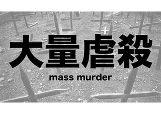 大量虐殺
mass murder

 
