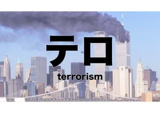 テロ
terrorism

 