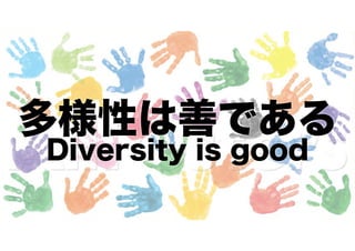 多様性は善である
Diversity is good

 
