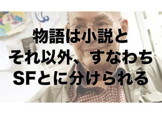 物語は小説と
それ以外、すなわち
SFとに分けられる

 