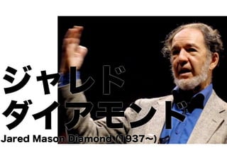ジャレド
ダイアモンド
Jared Mason Diamond (1937∼)

 