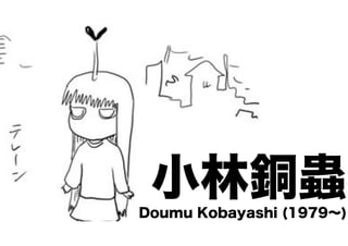 小林銅蟲
ねぎ姉さん

小林銅蟲
Doumu Kobayashi (1979∼)

 