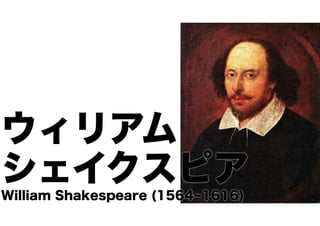 ウィリアム
シェイクスピア
William Shakespeare (1564 1616)

 
