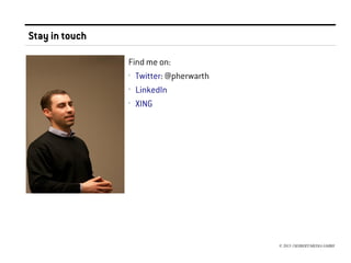 Stay in touch
Find me on:
› Twitter: @pherwarth
› LinkedIn
› XING

© 2013 //SEIBERT/MEDIA GMBH

 