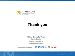 Thank you

Liliana Chamudis-Varan
Deputy Director
Head of Projects Area
lchamudis@aimplas.es
Conecte con @aimplas

 