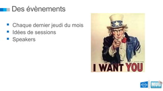 Des évènements
 Chaque dernier jeudi du mois
 Idées de sessions
 Speakers

 