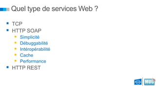 Quel type de services Web ?
 TCP
 HTTP SOAP






Simplicité
Débuggabilité
Intéropérabilité
Cache
Performance

 HTTP REST

 