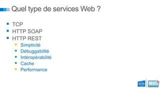 Quel type de services Web ?
 TCP
 HTTP SOAP
 HTTP REST






Simplicité
Débuggabilité
Intéropérabilité
Cache
Performance

 