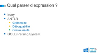Quel parser d’expression ?
 Irony
 ANTLR




Grammaire
Débuggabilité
Communauté

 GOLD Parsing System

 