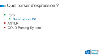 Quel parser d’expression ?
 Irony


Grammaire en C#

 ANTLR
 GOLD Parsing System

 