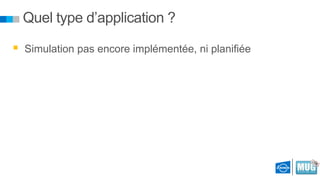 Quel type d’application ?
 Simulation pas encore implémentée, ni planifiée

 